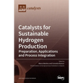 Catalysts for Sustainable Hydrogen Production: Preparation, Applications and Process Integration