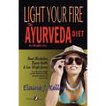 Light Your Fire: The Ayurveda Diet for Weight Loss: Boost Metabolism, Regain Health & Lose Weight Forever. A unique and simple system b