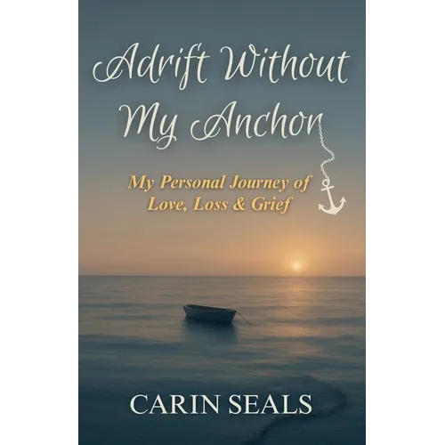 Adrift Without My Anchor: A Personal Journey of Love, Loss & Grief