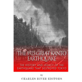 The 1923 Great Kanto Earthquake: The History and Legacy of the Earthquake That Destroyed Tokyo