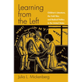Learning from the Left: Children's Literature, the Cold War, and Radical Politics in the United States