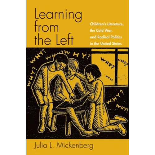 Learning from the Left: Children's Literature, the Cold War, and Radical Politics in the United States