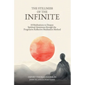 The Stillness of the Infinite: 18 Meditations to Deepen Spiritual Awareness Through the Progressive Reflective Meditation Method