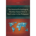 The Universal Eschatological Worship of Jesus Christ in Paul's Letter to the Philippians