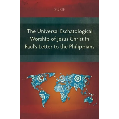 The Universal Eschatological Worship of Jesus Christ in Paul's Letter to the Philippians