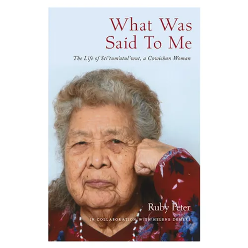What Was Said to Me: The Life of Sti'tum'atul'wut, a Cowichan Woman
