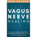 Vagus Nerve Healing: Easy and Inexpensive Vagus Nerve Stimulating Exercises That Activate Your Body's Natural Self-Healing Power