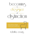 Becoming a Designer of Distinction: What Interior Design School Won't Teach You