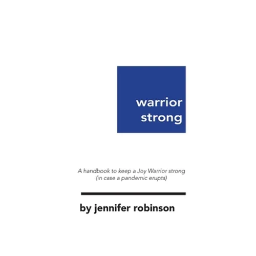 Warrior Strong: A handbook to keep a Joy Warrior strong (in case a pandemic erupts)