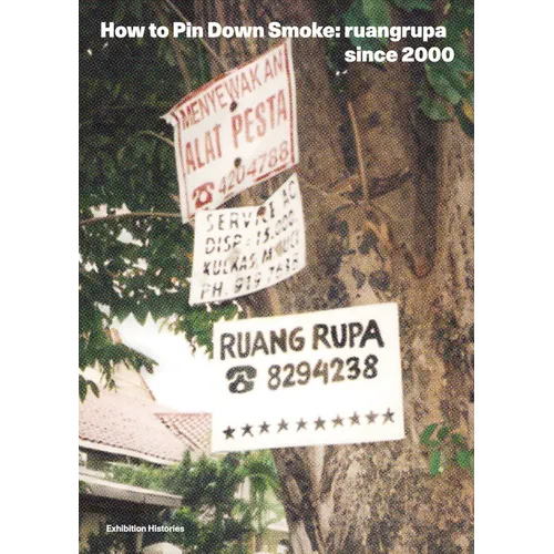 How to Pin Down Smoke: Ruangrupa Since 2000