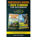 Horseback Riding + Rock Climbing for Beginners: 2 in 1 Adventure Value Set Your Complete Set to Becoming a Professional in Horse Riding and Rock Climb