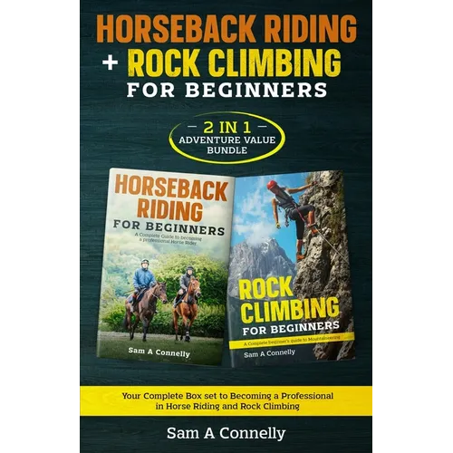 Horseback Riding + Rock Climbing for Beginners: 2 in 1 Adventure Value Set Your Complete Set to Becoming a Professional in Horse Riding and Rock Climb