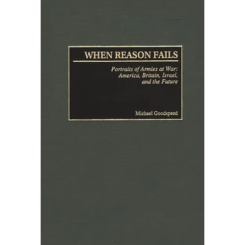 When Reason Fails: Portraits of Armies at War: America, Britain, Israel, and the Future