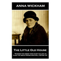 Anna Wickham - The Little Old House: "Kinder the enemy who must malign us than the smug friend who will define us"