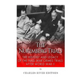The Nuremberg Trials: The History and Legacy of the Nazi War Crimes Trials After World War II