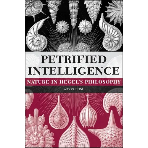 Petrified Intelligence: Nature in Hegel's Philosophy