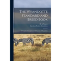 The Wyandotte Standard and Breed Book; a Complete Description of All Varieties of Wyandottes