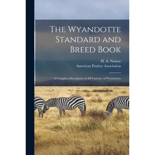 The Wyandotte Standard and Breed Book; a Complete Description of All Varieties of Wyandottes
