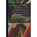 Account of Leslie's Retreat at the North Bridge in Salem, on Sunday Feb'y 26, 1775