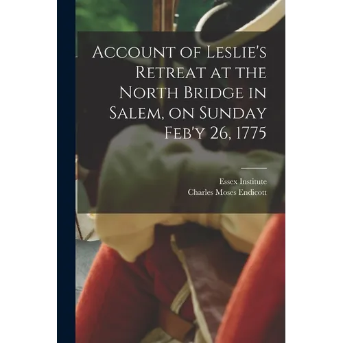 Account of Leslie's Retreat at the North Bridge in Salem, on Sunday Feb'y 26, 1775