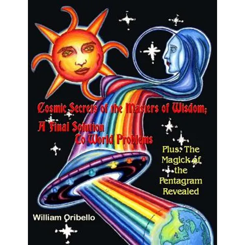 Cosmic Secrets of the Masters Of Wisdom: A Final Solution to World Problems: The Magick of the Pentagram Revealed