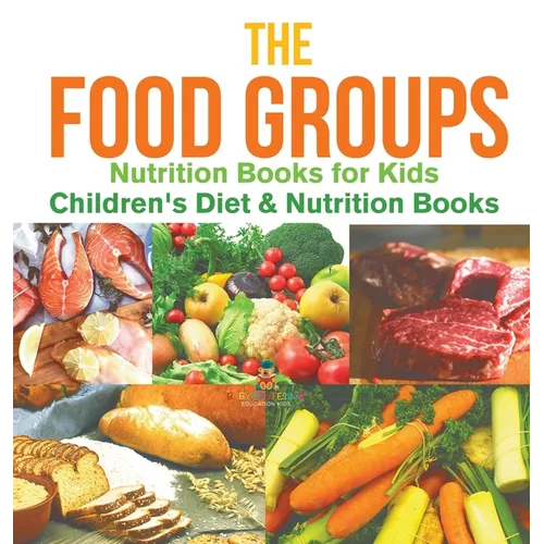 The Food Groups - Nutrition Books for Kids Children's Diet & Nutrition Books