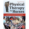 Physical Therapy for Horses: A Visual Course in Massage, Stretching, Rehabilitation, Anatomy, and Biomechanics