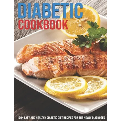 Diabetic Cookbook: 170+ Easy And Healthy Diabetic Diet Recipes For The Newly Diagnosed
