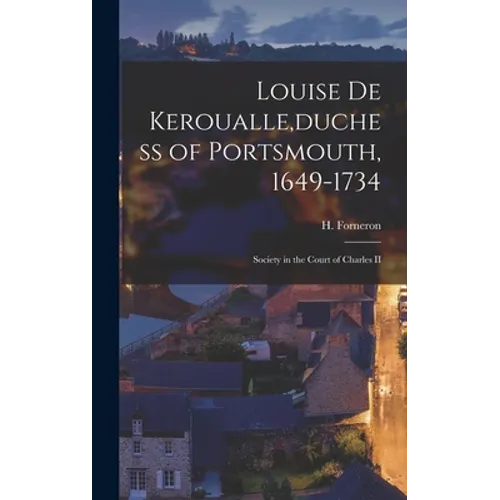 Louise De Keroualle [microform], duchess of Portsmouth, 1649-1734: Society in the Court of Charles II