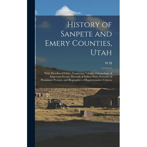 History of Sanpete and Emery Counties, Utah: With Sketches of Cities, Towns and Villages, Chronology of Important Events, Records of Indian Wars, Port