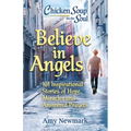 Chicken Soup for the Soul: Believe in Angels: 101 Inspirational Stories of Hope, Miracles and Answered Prayers