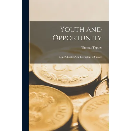 Youth and Opportunity: Being Chapters On the Factors of Success