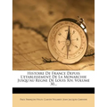Histoire De France Depuis L'etablissement De La Monarchie Jusqu'au Regne De Louis Xiv, Volume 30...