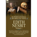 The Collected Supernatural and Weird Fiction of Edith Nesbit: Volume 1-One Novel 'Dormant' (a.k.a. 'Rose Royal'), and Eleven Short Tales of the Strang