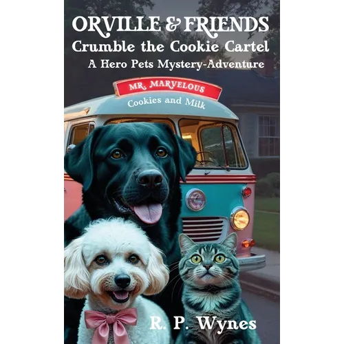 Orville & Friends Crumble the Cookie Cartel: A Hero Pets Mystery-Adventure