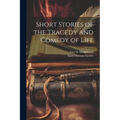 Short Stories of the Tragedy and Comedy of LIfe