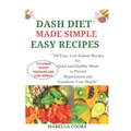 Dash Diet Made Simple: EASY RECIPES TO LOWER BLOOD PRESSURE AND LOSE WEIGHT: "100 Easy, Low-Sodium Recipes for Quick and Healthy Meals to Pre
