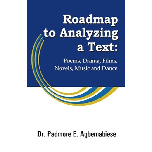 Roadmap to Analyzing a Text: Poems, Drama, Films, Novels, Music and Dance