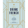 How to Drink French Fluently: A Guide to Joie de Vivre with St-Germain Cocktails [A Cocktail Recipe Book]