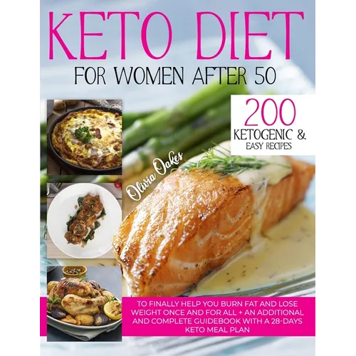 Keto Diet for Women After 50: 200 Ketogenic & Easy Recipes to Finally Help You Burn Fat and Lose Weight Once and For All + an Additional and Complet