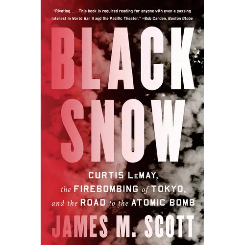 Black Snow: Curtis Lemay, the Firebombing of Tokyo, and the Road to the Atomic Bomb