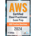 AWS Certified Cloud Practitioner Exam Prep 500 Practice Questions: 1st Edition - 2024