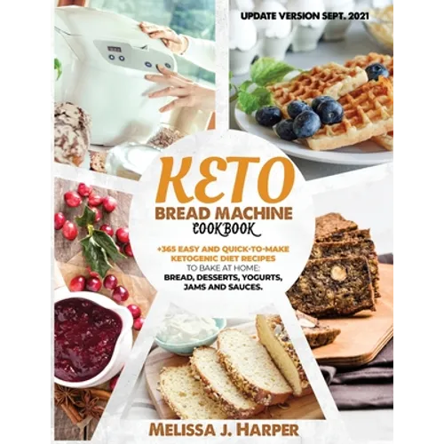 Keto Bread Machine Cookbook: The Ultimate Guide With +365 Delicious, Easy And Quick-To-Make Ketogenic Diet Recipes To Bake At Home: Low Carb Loaves