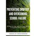 Preventing Dropout and Overcoming School Failure: 30 Ways for Older Teens and Young Adults to Achieve Academic Success
