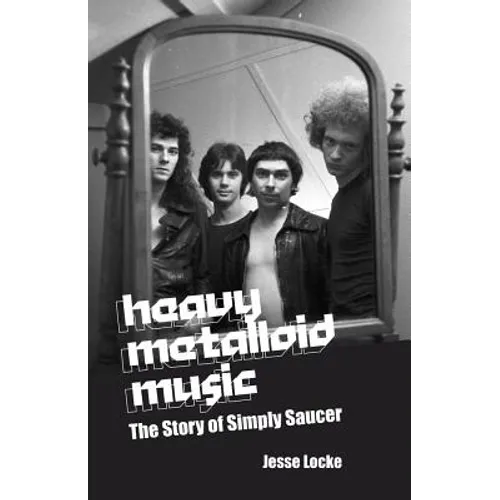 Heavy Metalloid Music: The Story of Simply Saucer