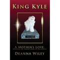 King Kyle: A Mother's Love: Honoring the Timeless Legacy of Her Miracle