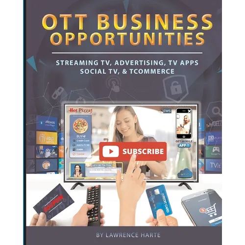 OTT Business Opportunities: Streaming TV, Advertising, TV Apps, Social TV, and tCommerce