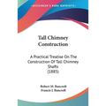 Tall Chimney Construction: A Practical Treatise On The Construction Of Tall Chimney Shafts (1885)