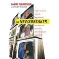 The Newsbreaker: A Behind the Scenes Look at the News Media and Never Before Told Details about Some of the Decade's Biggest Stories