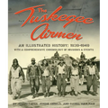 The Tuskegee Airmen: An Illustrated History: 1939-1949 with a Comprehensive Chronology of Missions and Events